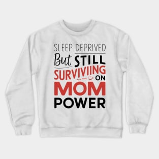 Sleep Deprived But Surviving On Mom Power Mother Day Crewneck Sweatshirt